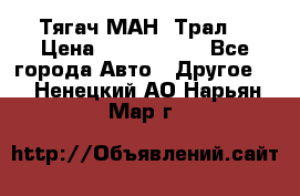  Тягач МАН -Трал  › Цена ­ 5.500.000 - Все города Авто » Другое   . Ненецкий АО,Нарьян-Мар г.